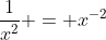 \frac{1}{x^2} = x^{-2}