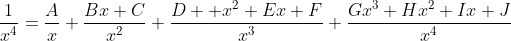 \frac{1}{x^4}=\frac{A}{x}+\frac{Bx+C}{x^2}+\frac{D  x^2+Ex+F}{x^3}+\frac{Gx^3+Hx^2+Ix+J}{x^4}