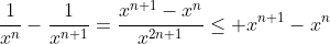 \frac{1}{x^n}-\frac{1}{x^{n+1}}=\frac{x^{n+1}-x^n}{x^{2n+1}}\leq x^{n+1}-x^n
