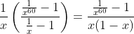 \frac{1}{x}\left(\frac{\frac{1}{x^{60}}-1}{\frac{1}{x}-1}\right)=\frac{\frac{1}{x^{60}}-1}{x(1-x)}
