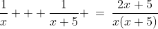 \frac{1}{x} + \frac{1}{x+5} \:=\:\frac{2x+5}{x(x+5)}