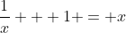 \frac{1}{x} + 1 = x