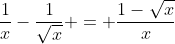 \frac{1}{x}-\frac{1}{\sqrt{x}} = \frac{1-\sqrt{x}}{x}