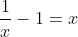 \frac{1}{x}-1=x