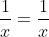 \frac{1}{x}=\frac{1}{x}