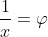 \frac{1}{x}=\varphi