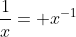 \frac{1}{x}= x^{-1}