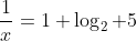 \frac{1}{x}=1+\log_2 5