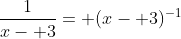 \frac{1}{x- 3}= (x- 3)^{-1}