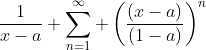 \frac{1}{x-a} \sum_{n=1}^{\infty} \left(\frac{(x-a)}{(1-a)}\right)^n