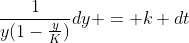 \frac{1}{y(1-\frac{y}{K})}dy = k dt