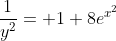 \frac{1}{y^2}= 1+8e^{x^2}