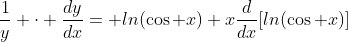 \frac{1}{y} \cdot \frac{dy}{dx}= ln(\cos x)+x\frac{d}{dx}[ln(\cos x)]