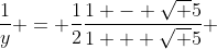 \frac{1}{y} = \frac{1}{2}\frac{1 - \sqrt 5}{1 + \sqrt 5} ~\Leftrightarrow{\color{white}...}