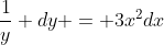 \frac{1}{y} dy = 3x^2dx