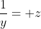 \frac{1}{y}= z
