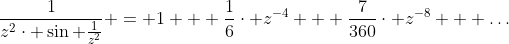 \frac{1}{z^{2}\cdot \sin \frac{1}{z^{2}}} = 1 + \frac{1}{6}\cdot z^{-4} + \frac{7}{360}\cdot z^{-8} + \dots