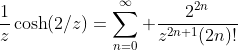 \frac{1}{z}\cosh(2/z)=\sum_{n=0}^{\infty} \frac{2^{2n}}{z^{2n+1}(2n)!}
