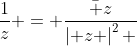 \frac{1}{z} = \frac{{\bar z}}{{\left| z \right|^2 }}