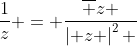\frac{1}{z} = \frac{{\overline z }}{{\left| z \right|^2 }}