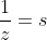 \frac{1}{z}=s