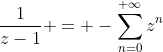 \frac{1}{z-1} = -\sum_{n=0}^{+\infty}z^n