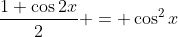 \frac{1+\cos{2x}}{2} = \cos^2{x}