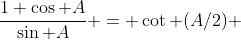 \frac{1+\cos A}{\sin A} = \cot (A/2) 