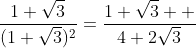 \frac{1+\sqrt{3}}{(1+\sqrt{3})^2}=\frac{1+\sqrt{3}  }{4+2\sqrt{3}}