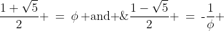 \frac{1+\sqrt{5}}{2} \:=\:\phi\,\text{ and }\;\frac{1-\sqrt{5}}{2} \:=\:\text{-}\frac{1}{\phi} 