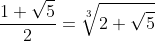 \frac{1+\sqrt{5}}{2}=\sqrt[3]{2+\sqrt{5}}