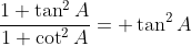\frac{1+\tan^2A}{1+\cot^2A}= \tan^2A
