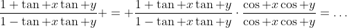 \frac{1+\tan x\tan y}{1-\tan x\tan y} = \frac{1+\tan x\tan y}{1-\tan x\tan y}\cdot\frac{\cos x\cos y}{\cos x\cos y}=\ldots