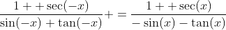 \frac{1 +\sec(-x)}{\sin(-x)+\tan(-x)} =\frac{1 +\sec(x)}{-\sin(x)-\tan(x)}