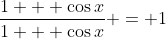 \frac{1 + \cos{x}}{1 + \cos{x}} = 1