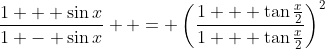 \frac{1 + \sin{x}}{1 - \sin{x}}  = \left(\frac{1 + \tan{\frac{x}{2}}}{1 + \tan{\frac{x}{2}}}\right)^{2}
