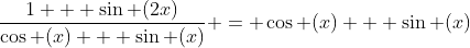 \frac{1 + \sin (2x)}{\cos (x) + \sin (x)} = \cos (x) + \sin (x)