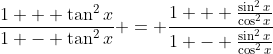 \frac{1 + \tan^2{x}}{1 - \tan^2{x}} = \frac{1 + \frac{\sin^2{x}}{\cos^2{x}}}{1 - \frac{\sin^2{x}}{\cos^2{x}}}