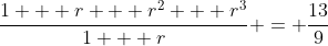 \frac{1 + r + r^2 + r^3}{1 + r} = \frac{13}{9}