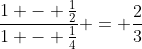 \frac{1 - \frac{1}{2}}{1 - \frac{1}{4}} = \frac{2}{3}