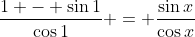 \frac{1 - \sin{1}}{\cos{1}} = \frac{\sin{x}}{\cos{x}}