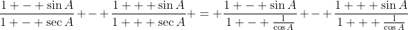\frac{1 - \sin{A}}{1 - \sec{A}} - \frac{1 + \sin{A}}{1 + \sec{A}} = \frac{1 - \sin{A}}{1 - \frac{1}{\cos{A}}} - \frac{1 + \sin{A}}{1 + \frac{1}{\cos{A}}}