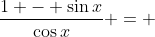 \frac{1 - \sin{x}}{\cos{x}} = 