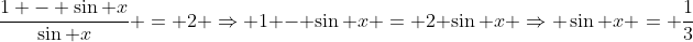 \frac{1 - \sin x}{\sin x} = 2 \Rightarrow 1 - \sin x = 2 \sin x \Rightarrow \sin x = \frac{1}{3}