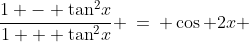1)\;\;\frac{1 - \tan^2\!x}{1 + \tan^2\!x} \:=\: \cos 2x 