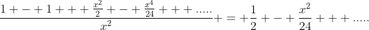 \frac{1 - 1 + \frac{x^2}{2} - \frac{x^4}{24} + .....}{x^2} = \frac{1}{2} - \frac{x^2}{24} + .....