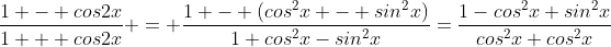 \frac{1 - cos2x}{1 + cos2x} = \frac{1 - (cos^2x - sin^2x)}{1+cos^2x-sin^2x}=\frac{1-cos^2x+sin^2x}{cos^2x+cos^2x}