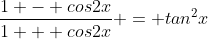 \frac{1 - cos2x}{1 + cos2x} = tan^2x