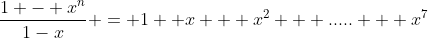 \frac{1 - x^n}{1-x} = 1+ x + x^2 + ..... + x^7