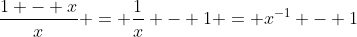 \frac{1 - x}{x} = \frac{1}{x} - 1 = x^{-1} - 1